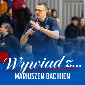 Mariusz Bacik: za tydzień lub dwa drużyna będzie w szczytowej dyspozycji